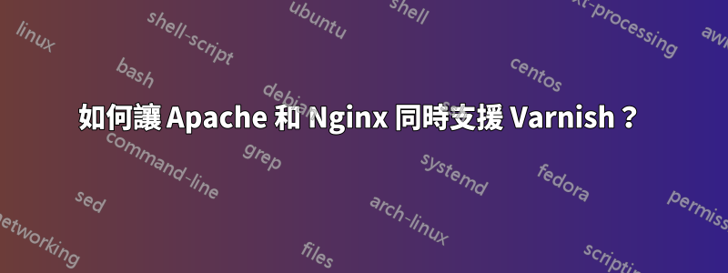 如何讓 Apache 和 Nginx 同時支援 Varnish？