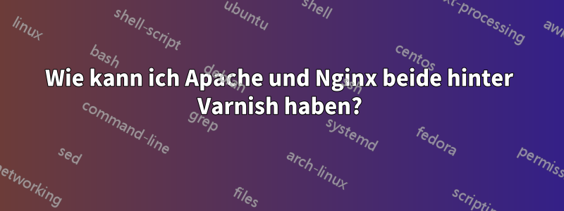 Wie kann ich Apache und Nginx beide hinter Varnish haben?