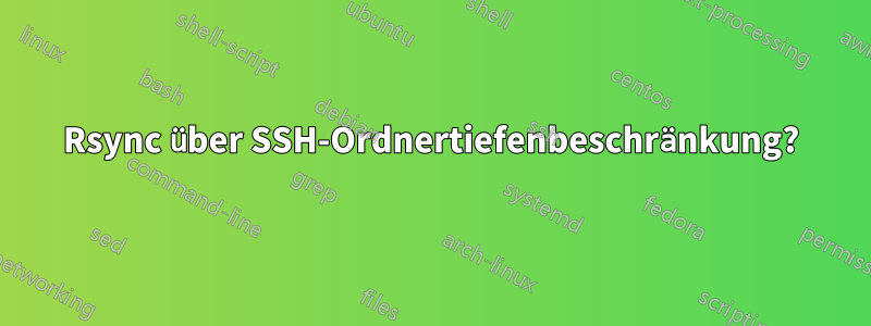 Rsync über SSH-Ordnertiefenbeschränkung?