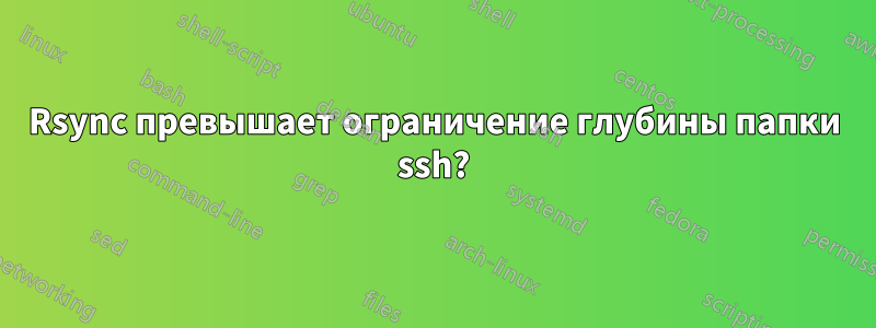 Rsync превышает ограничение глубины папки ssh?