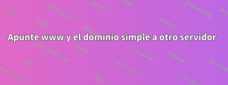 Apunte www y el dominio simple a otro servidor 