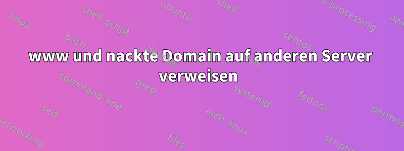 www und nackte Domain auf anderen Server verweisen 