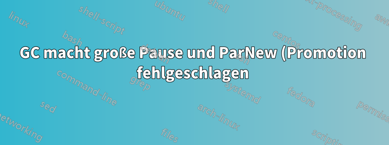 GC macht große Pause und ParNew (Promotion fehlgeschlagen)