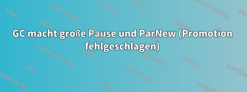 GC macht große Pause und ParNew (Promotion fehlgeschlagen)