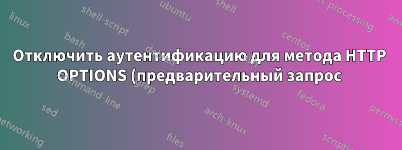 Отключить аутентификацию для метода HTTP OPTIONS (предварительный запрос) в Nginx