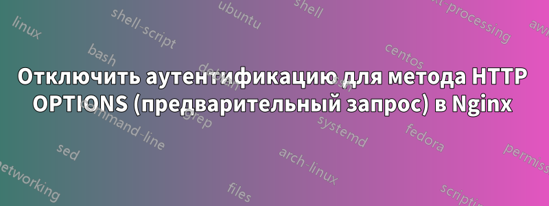Отключить аутентификацию для метода HTTP OPTIONS (предварительный запрос) в Nginx