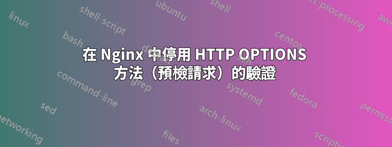 在 Nginx 中停用 HTTP OPTIONS 方法（預檢請求）的驗證