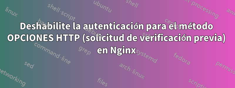 Deshabilite la autenticación para el método OPCIONES HTTP (solicitud de verificación previa) en Nginx