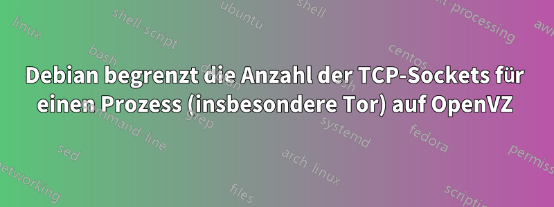 Debian begrenzt die Anzahl der TCP-Sockets für einen Prozess (insbesondere Tor) auf OpenVZ
