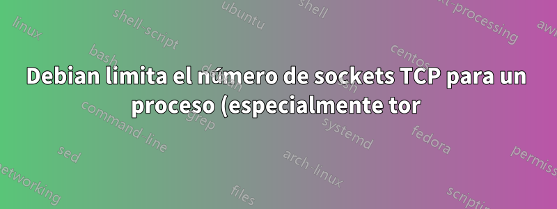 Debian limita el número de sockets TCP para un proceso (especialmente tor) en OpenVZ