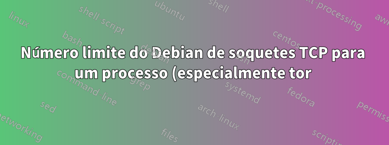 Número limite do Debian de soquetes TCP para um processo (especialmente tor) no OpenVZ