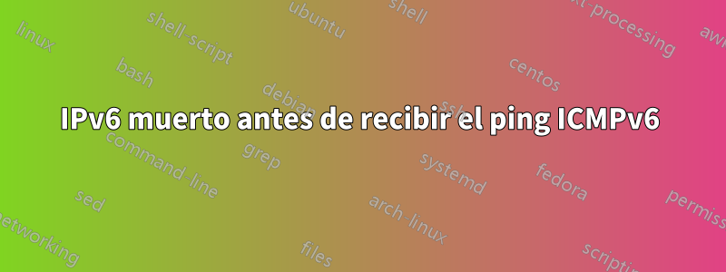 IPv6 muerto antes de recibir el ping ICMPv6