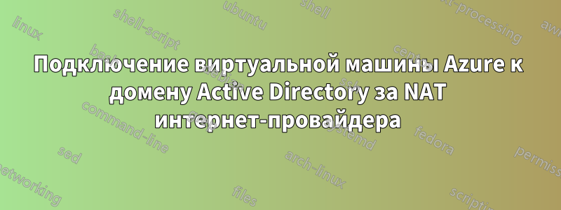 Подключение виртуальной машины Azure к домену Active Directory за NAT интернет-провайдера