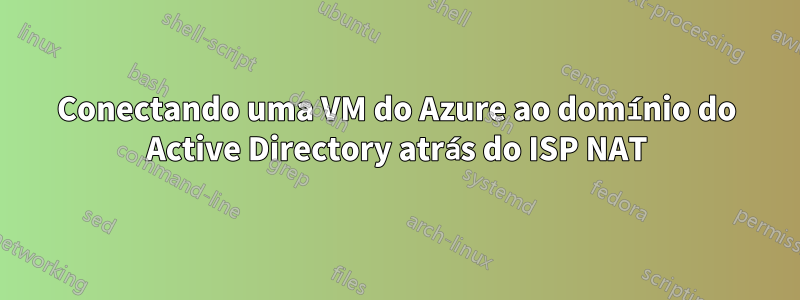 Conectando uma VM do Azure ao domínio do Active Directory atrás do ISP NAT