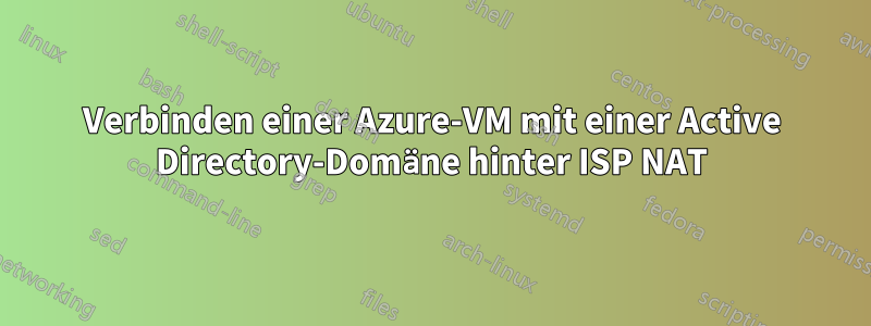 Verbinden einer Azure-VM mit einer Active Directory-Domäne hinter ISP NAT
