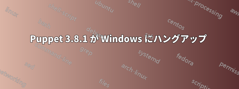Puppet 3.8.1 が Windows にハングアップ