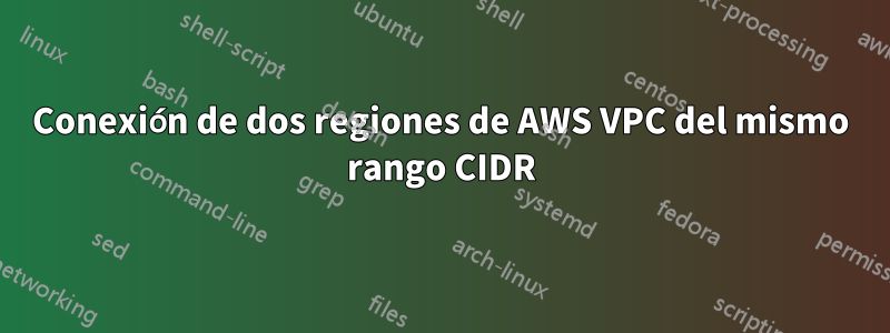 Conexión de dos regiones de AWS VPC del mismo rango CIDR