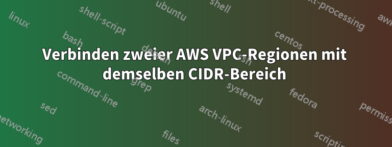 Verbinden zweier AWS VPC-Regionen mit demselben CIDR-Bereich