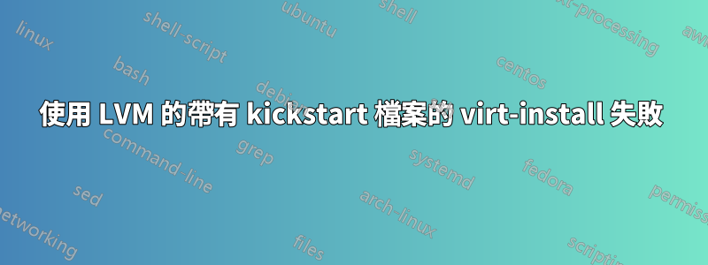 使用 LVM 的帶有 kickstart 檔案的 virt-install 失敗