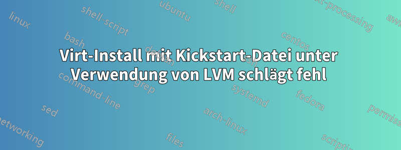 Virt-Install mit Kickstart-Datei unter Verwendung von LVM schlägt fehl