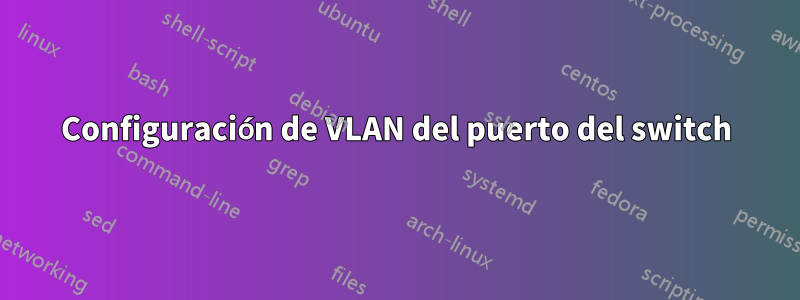 Configuración de VLAN del puerto del switch