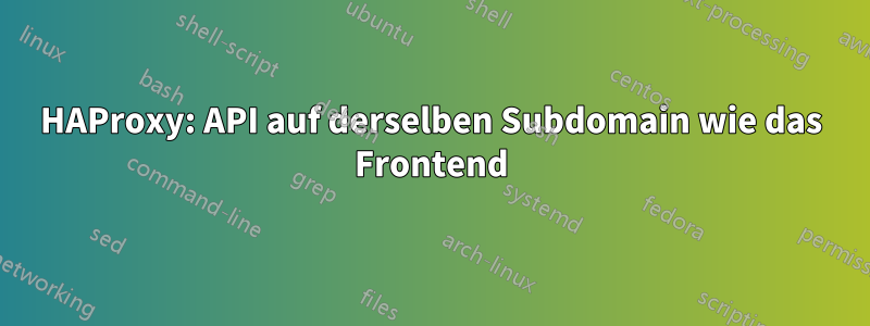 HAProxy: API auf derselben Subdomain wie das Frontend