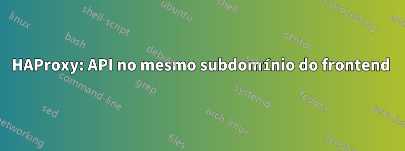 HAProxy: API no mesmo subdomínio do frontend