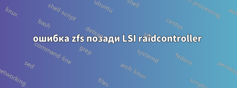 ошибка zfs позади LSI raidcontroller