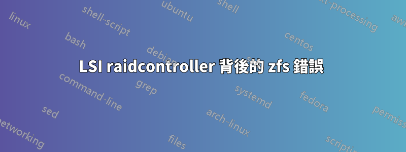 LSI raidcontroller 背後的 zfs 錯誤