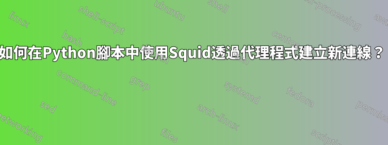 如何在Python腳本中使用Squid透過代理程式建立新連線？ 