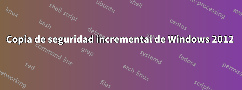 Copia de seguridad incremental de Windows 2012