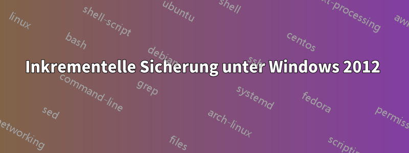 Inkrementelle Sicherung unter Windows 2012