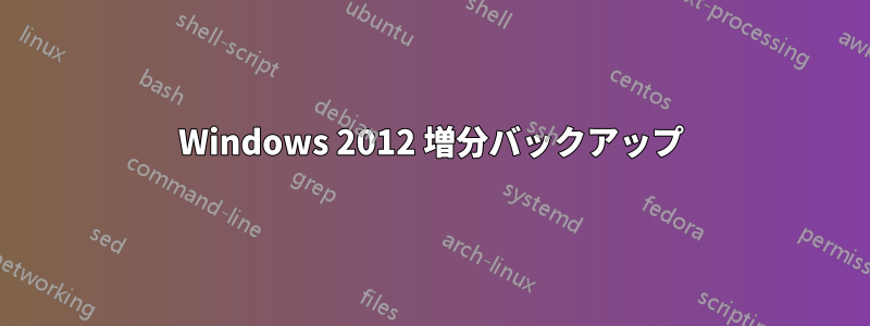 Windows 2012 増分バックアップ