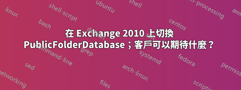 在 Exchange 2010 上切換 PublicFolderDatabase；客戶可以期待什麼？