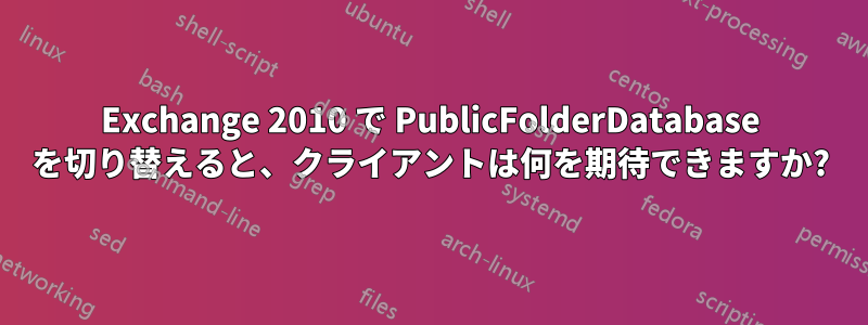 Exchange 2010 で PublicFolderDatabase を切り替えると、クライアントは何を期待できますか?