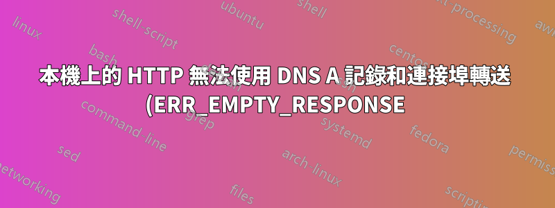 本機上的 HTTP 無法使用 DNS A 記錄和連接埠轉送 (ERR_EMPTY_RESPONSE)