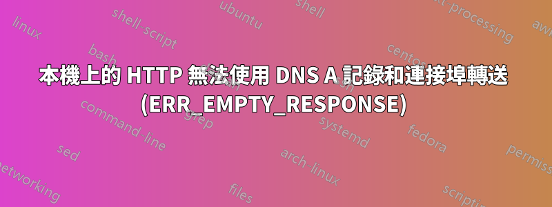 本機上的 HTTP 無法使用 DNS A 記錄和連接埠轉送 (ERR_EMPTY_RESPONSE)