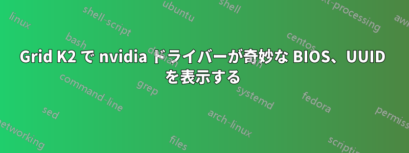 Grid K2 で nvidia ドライバーが奇妙な BIOS、UUID を表示する