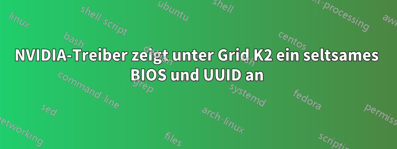 NVIDIA-Treiber zeigt unter Grid K2 ein seltsames BIOS und UUID an