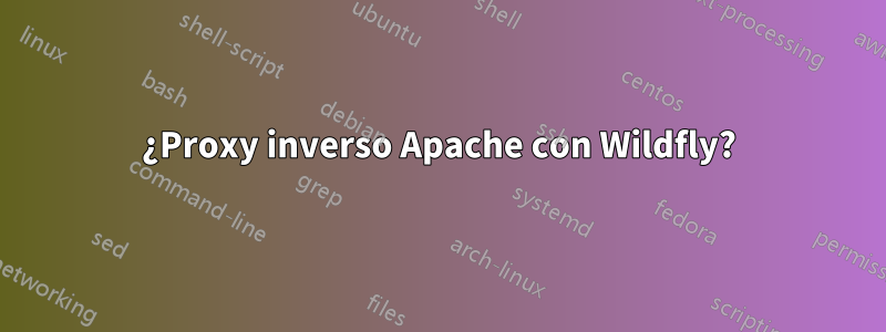 ¿Proxy inverso Apache con Wildfly?