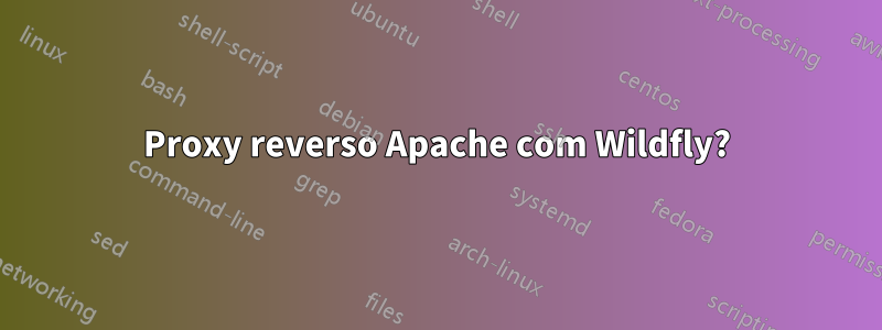 Proxy reverso Apache com Wildfly?