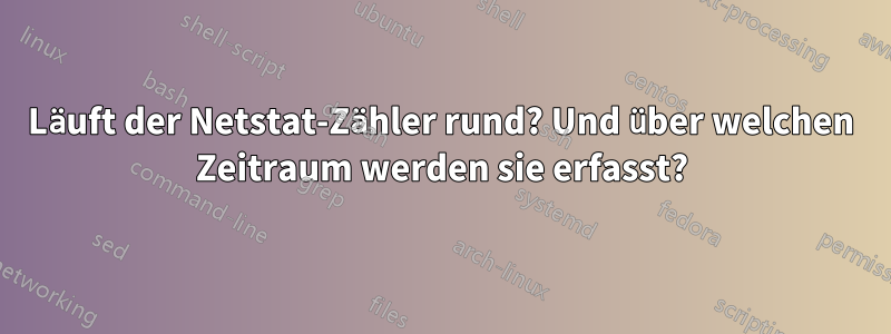 Läuft der Netstat-Zähler rund? Und über welchen Zeitraum werden sie erfasst?