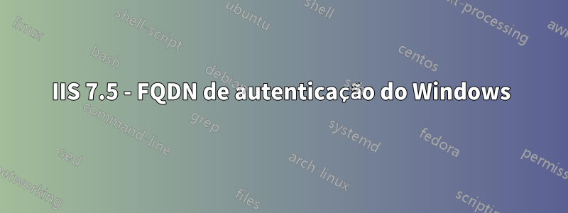 IIS 7.5 - FQDN de autenticação do Windows