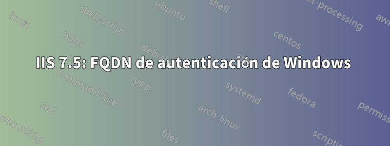 IIS 7.5: FQDN de autenticación de Windows