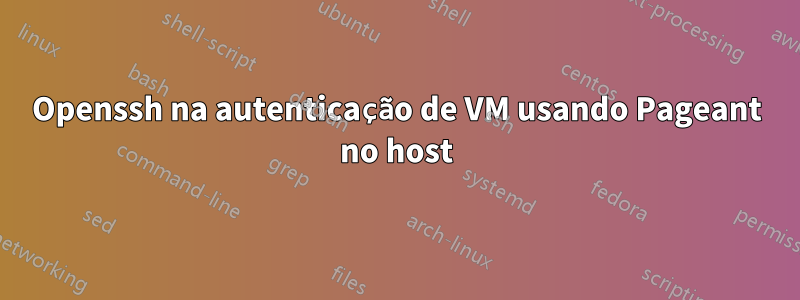 Openssh na autenticação de VM usando Pageant no host