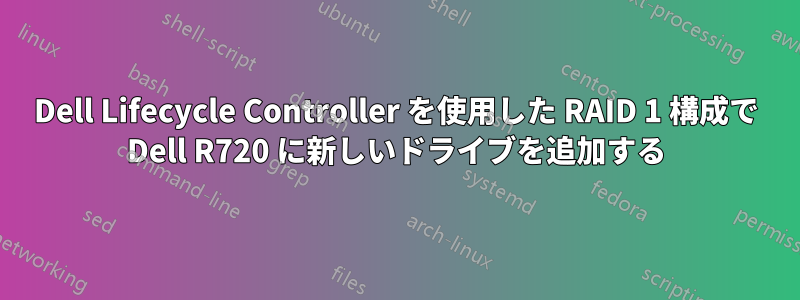 Dell Lifecycle Controller を使用した RAID 1 構成で Dell R720 に新しいドライブを追加する