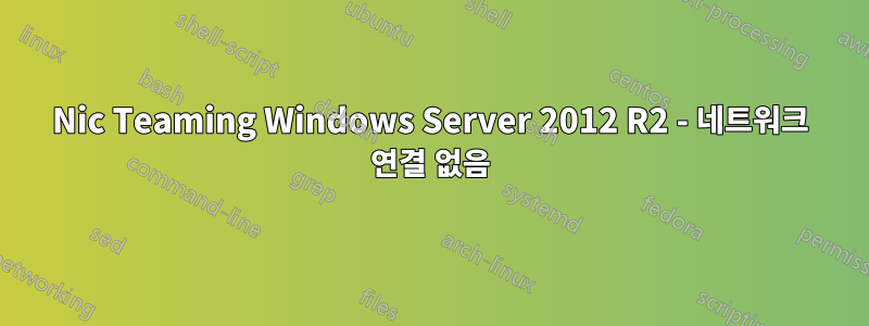 Nic Teaming Windows Server 2012 R2 - 네트워크 연결 없음