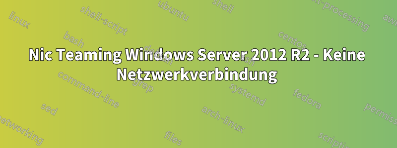 Nic Teaming Windows Server 2012 R2 - Keine Netzwerkverbindung