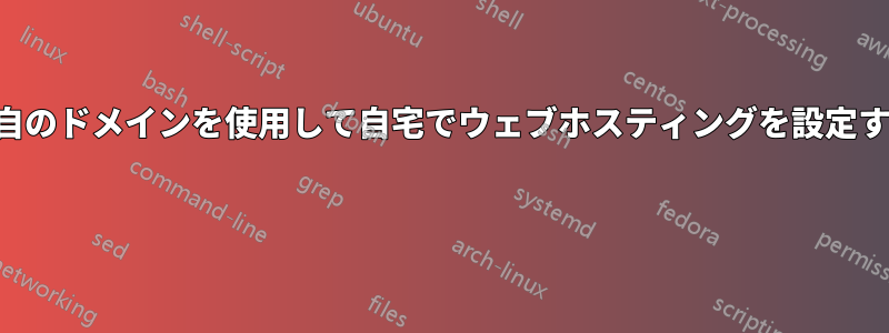 独自のドメインを使用して自宅でウェブホスティングを設定する 