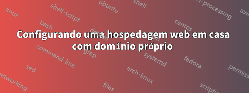 Configurando uma hospedagem web em casa com domínio próprio 